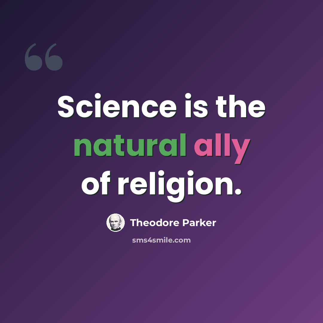 “Science is the natural ally of religion.” quote by Theodore Parker