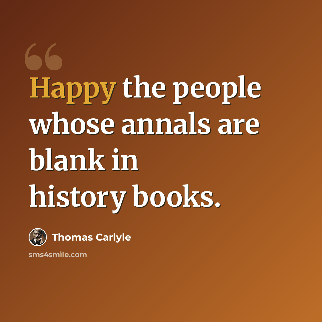 “Happy the people whose annals are blank in history books.” quote by Thomas Carlyle