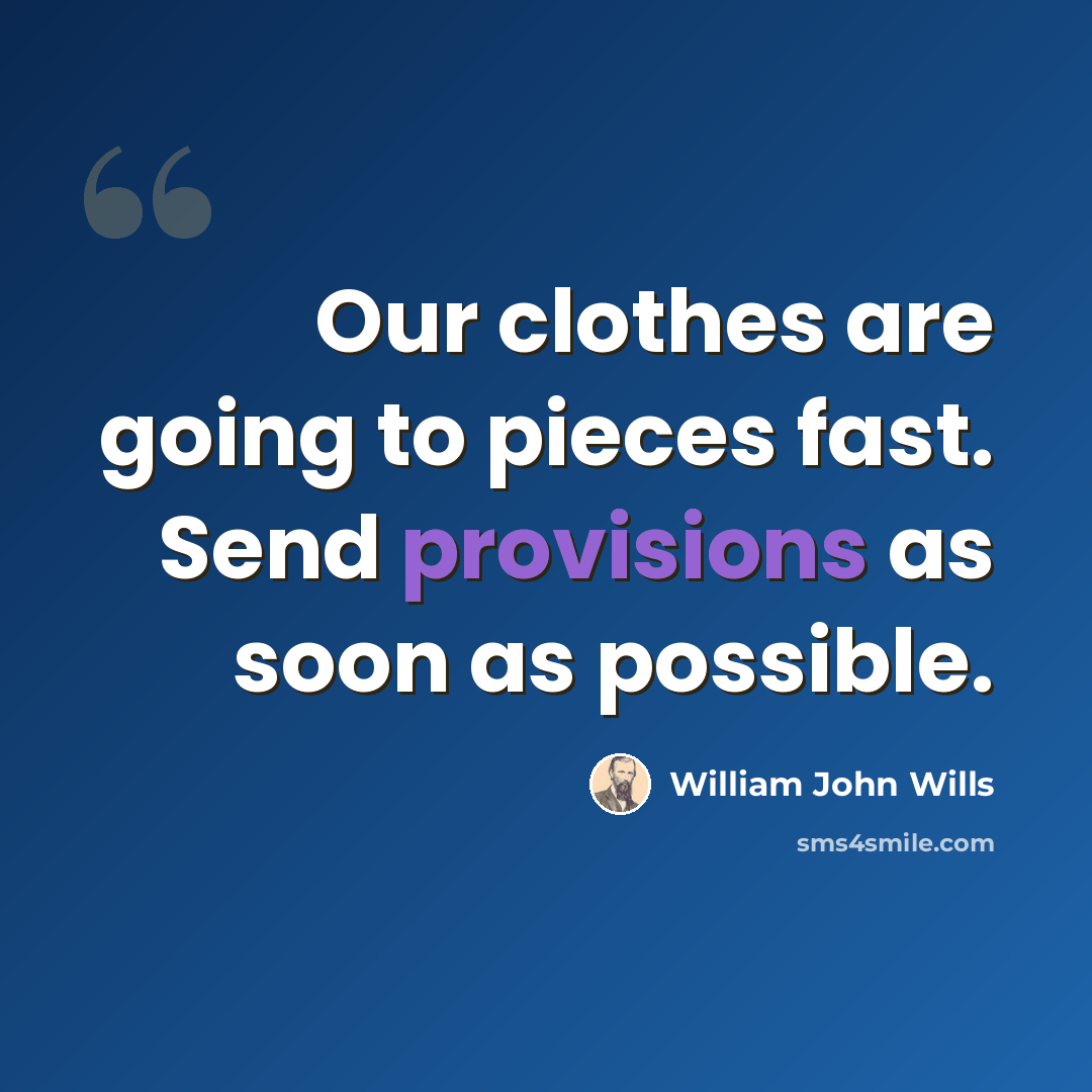 “Our clothes are going to pieces fast. Send provisions as soon as possible.” quote by William John Wills