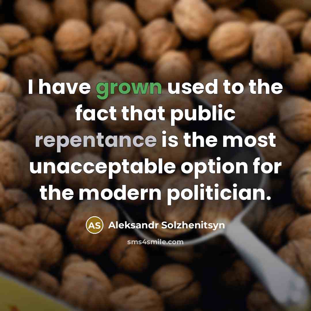 “I have grown used to the fact that public repentance is the most unacceptable option for the modern politician.” quote by Aleksandr Solzhenitsyn