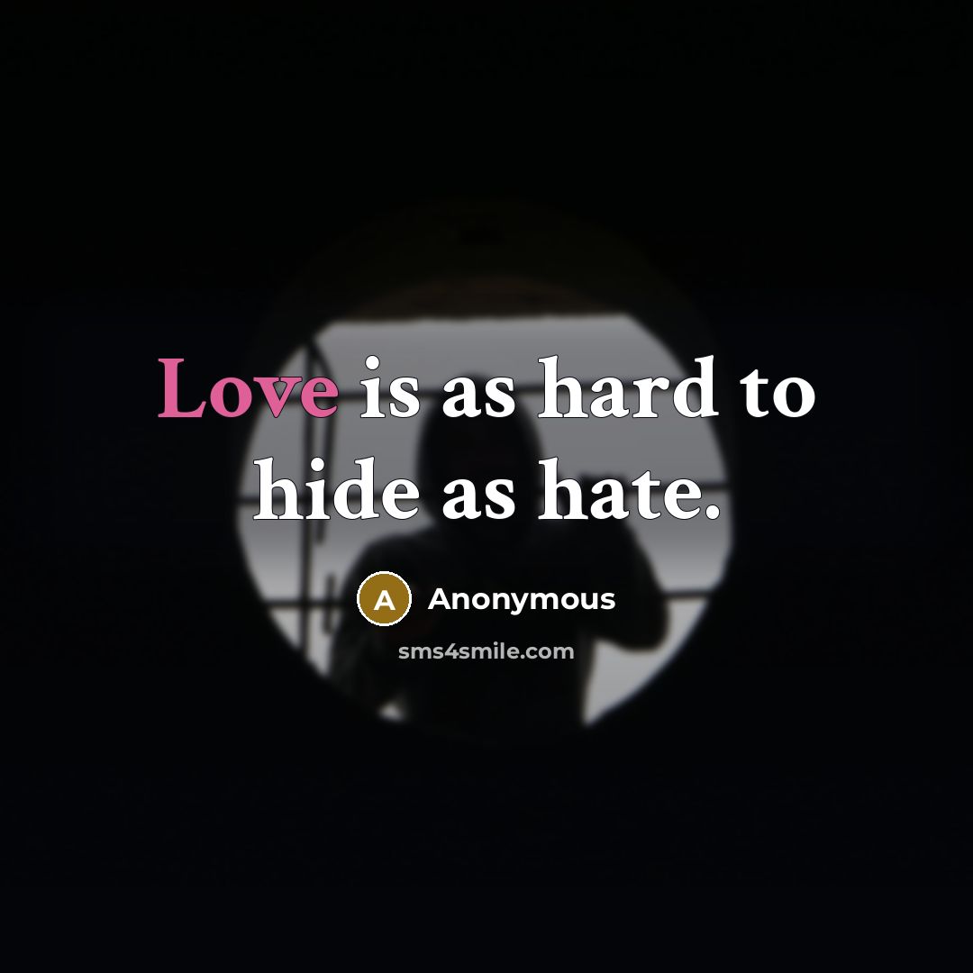 “Love is as hard to hide as hate.” quote by Anonymous