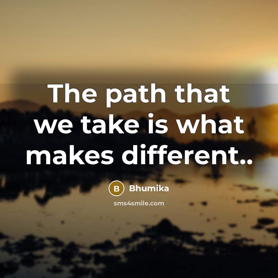 “The path that we take is what makes different..” quote by Bhumika