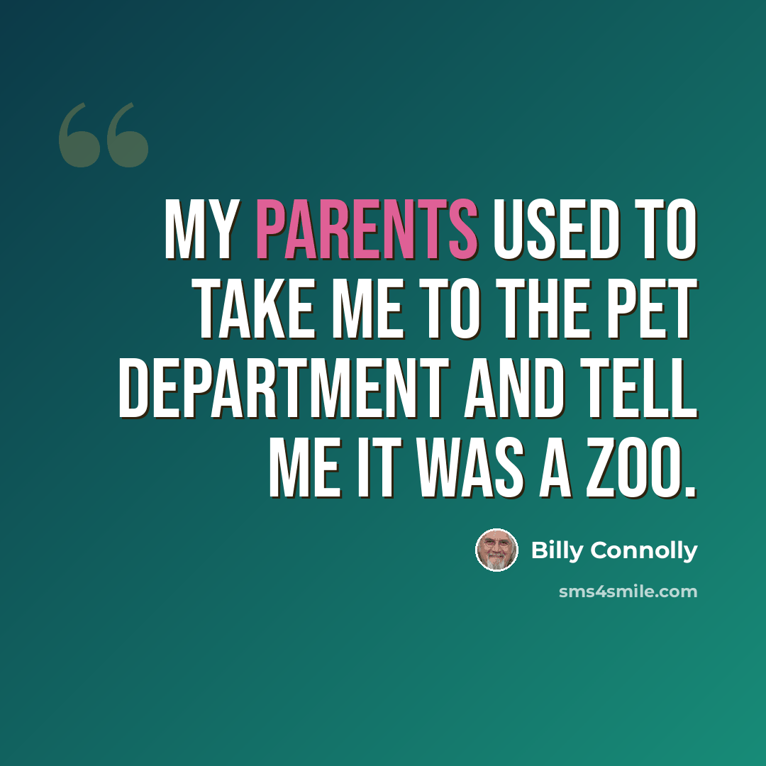 “My parents used to take me to the pet department and tell me it was a zoo.” quote by Billy Connolly
