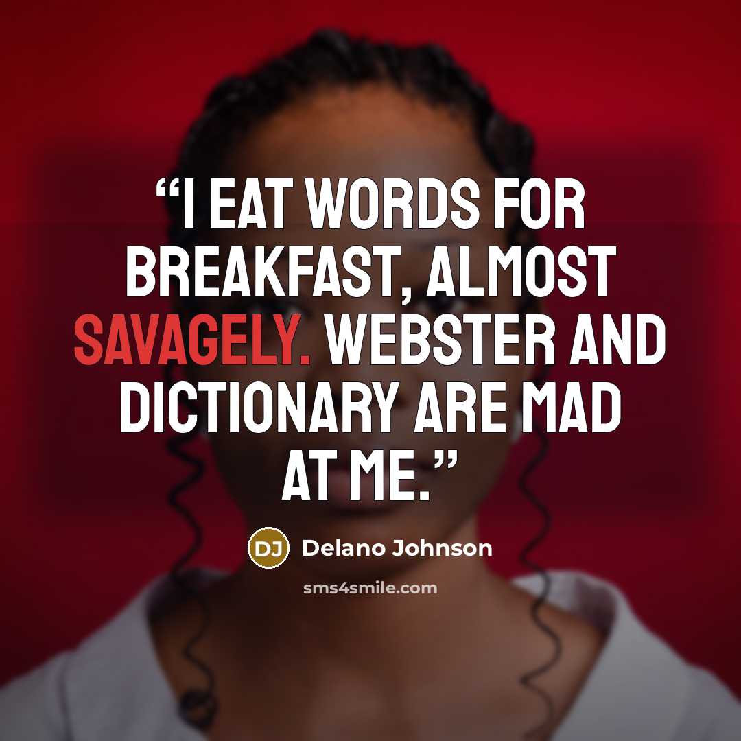 “I eat words for breakfast, almost savagely. Webster and Dictionary are mad at me.” quote by Delano Johnson