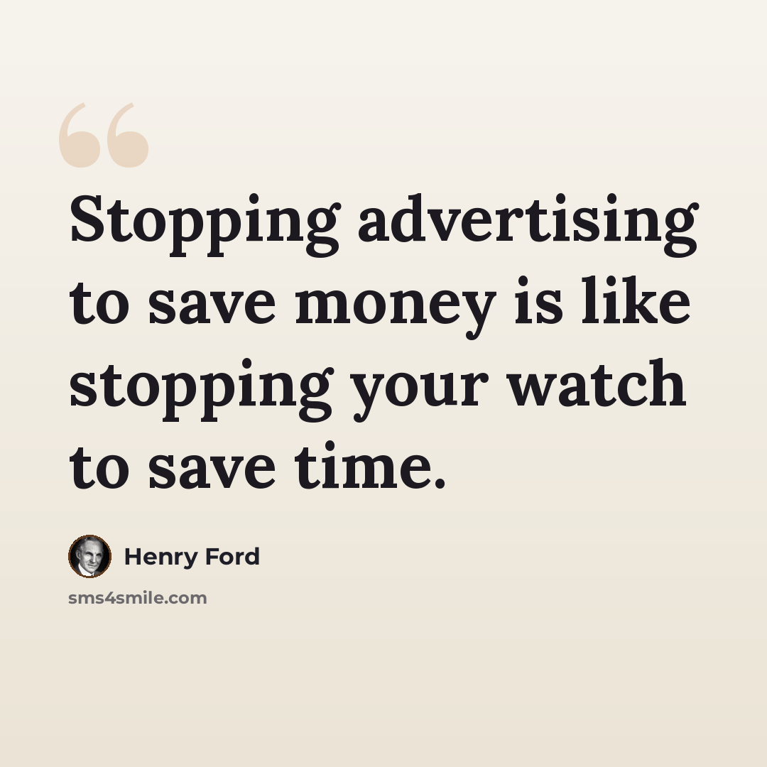 “Stopping advertising to save money is like stopping your watch to save time.” quote by Henry Ford