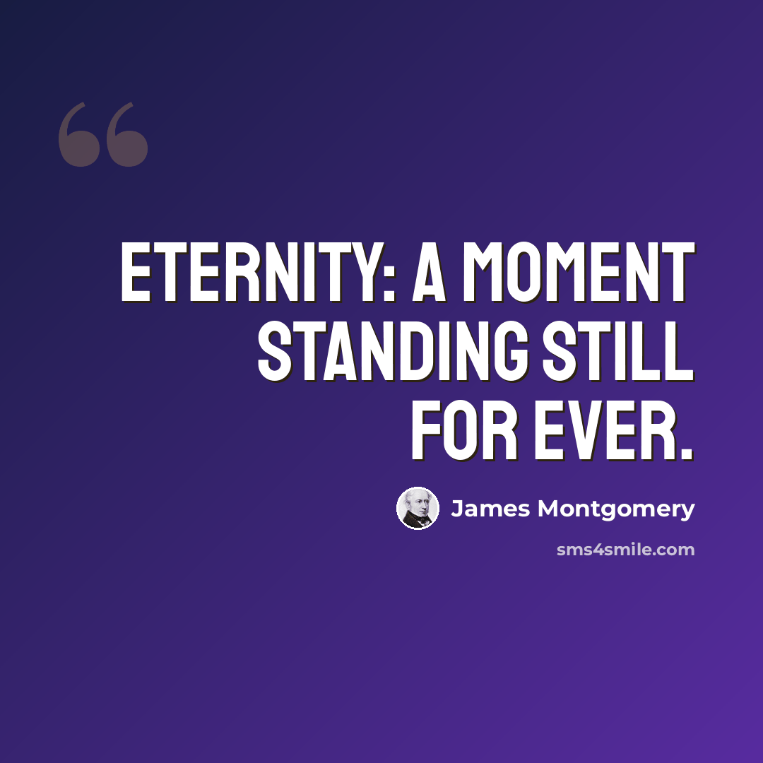 “Eternity: a moment standing still for ever.” quote by James Montgomery