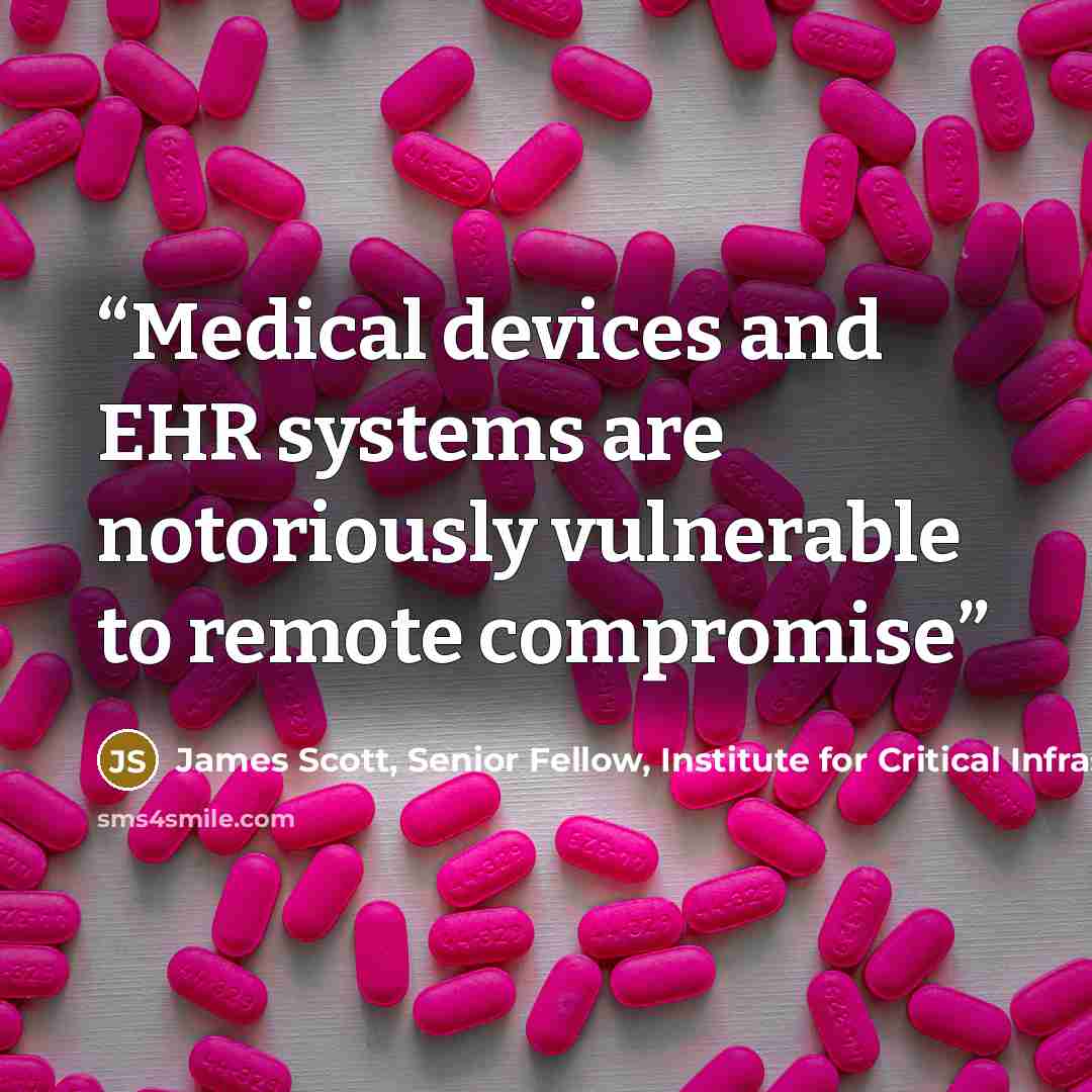 “Medical devices and EHR systems are notoriously vulnerable to remote compromise” quote by James Scott, Senior Fellow, Institute for Critical Infrastructure Technology