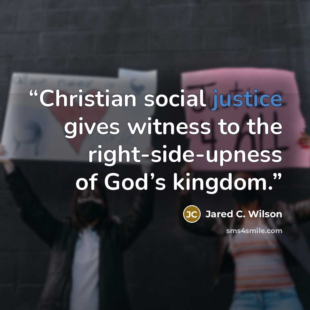 “Christian social justice gives witness to the right-side-upness of God’s kingdom.” quote by Jared C. Wilson