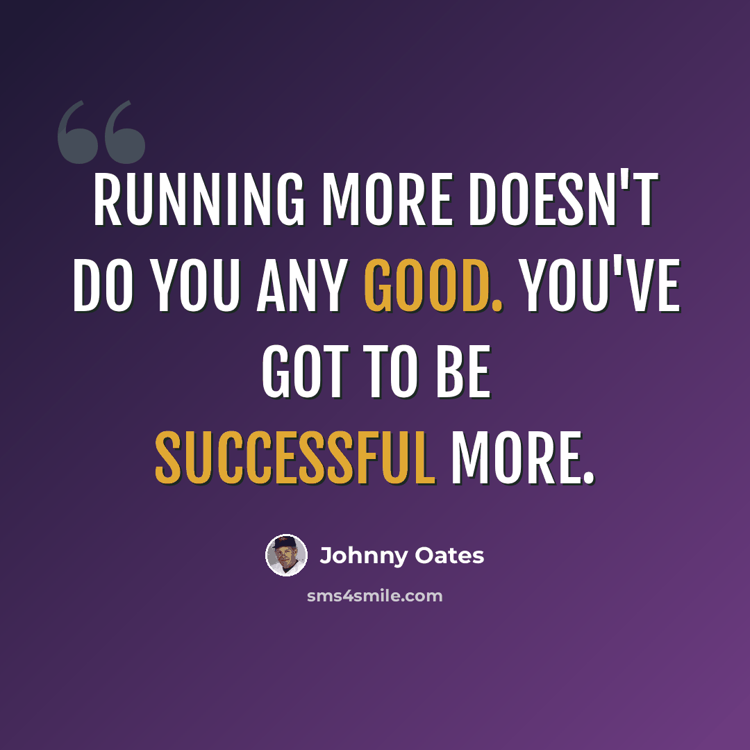 “Running more doesn't do you any good. You've got to be successful more.” quote by Johnny Oates