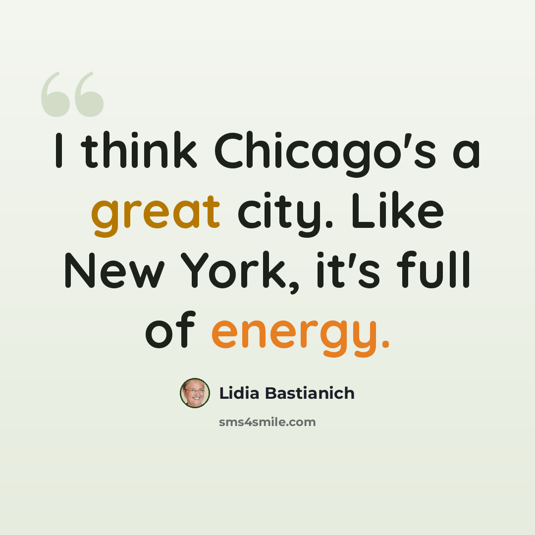 “I think Chicago's a great city. Like New York, it's full of energy.” quote by Lidia Bastianich