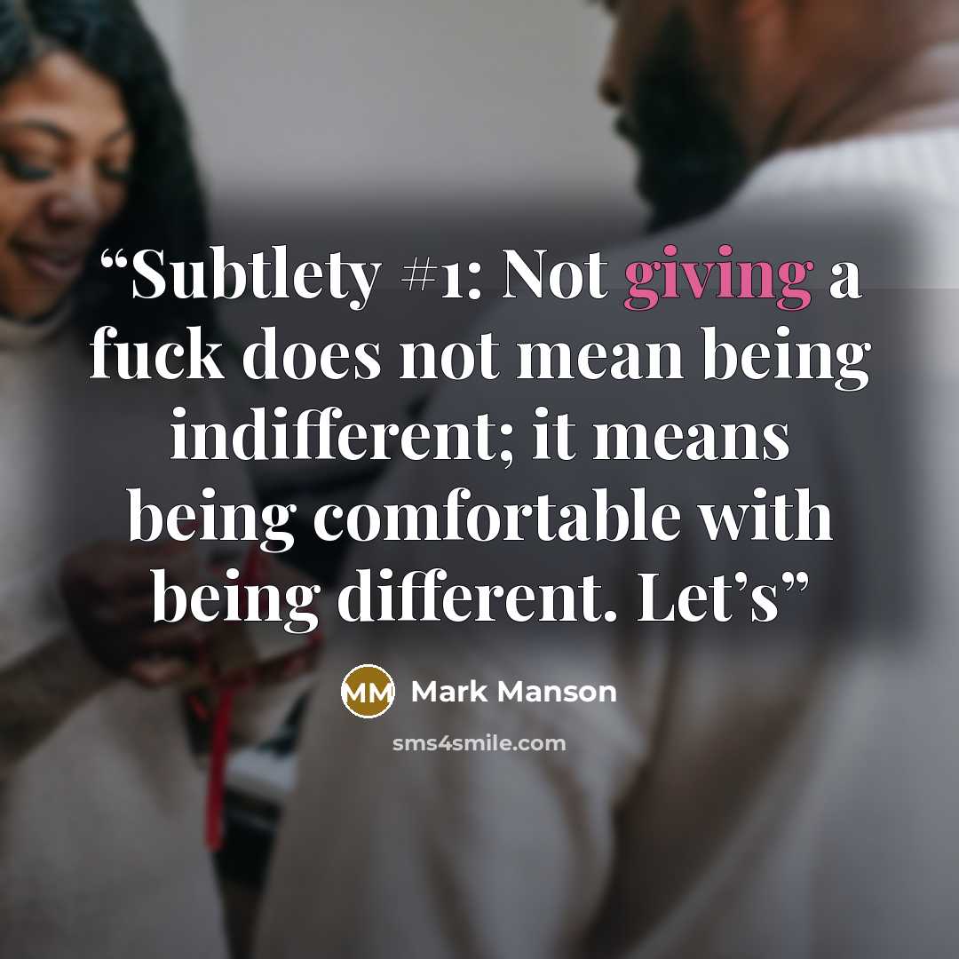 “Subtlety #1: Not giving a fuck does not mean being indifferent; it means being comfortable with being different. Let’s” quote by Mark Manson