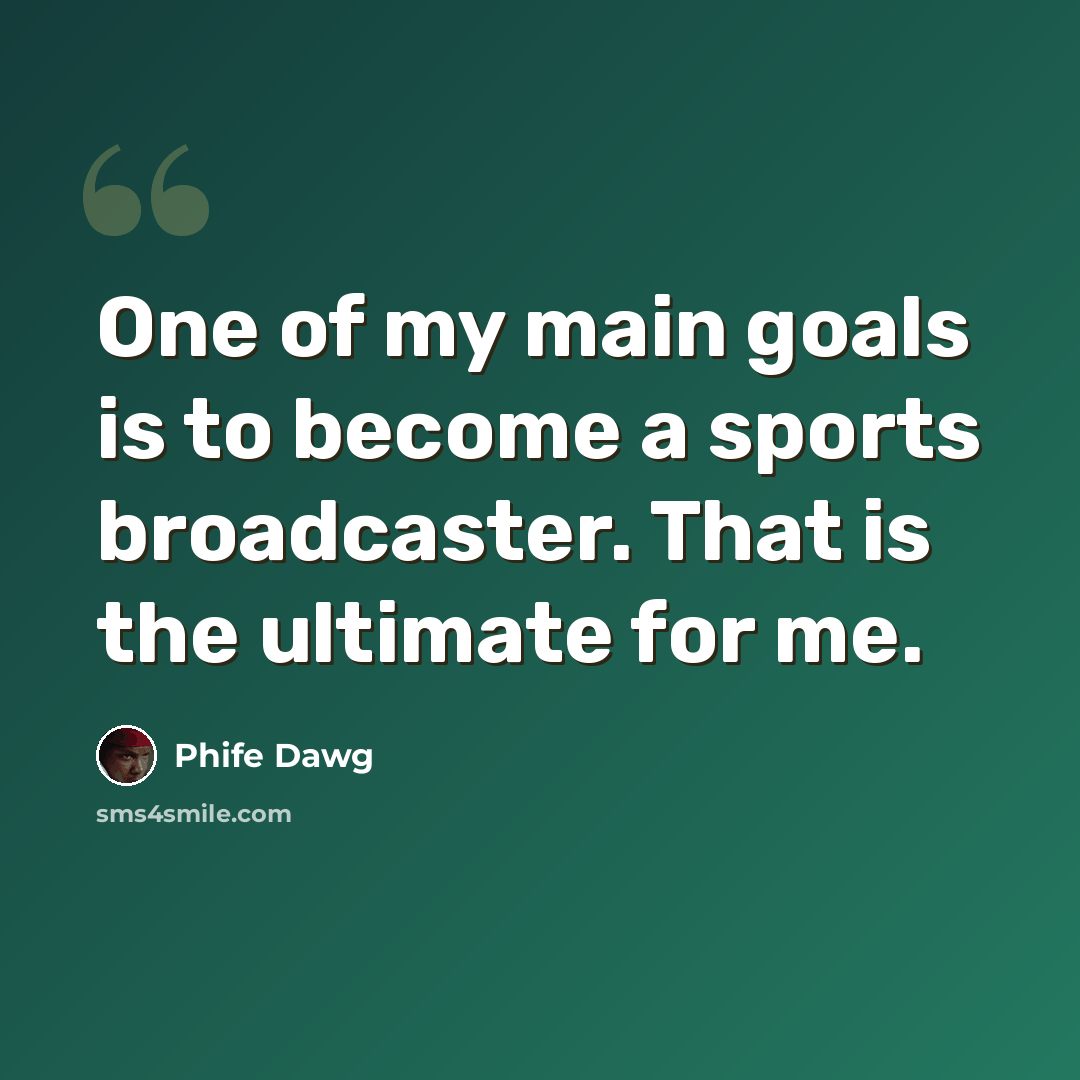 “One of my main goals is to become a sports broadcaster. That is the ultimate for me.” quote by Phife Dawg