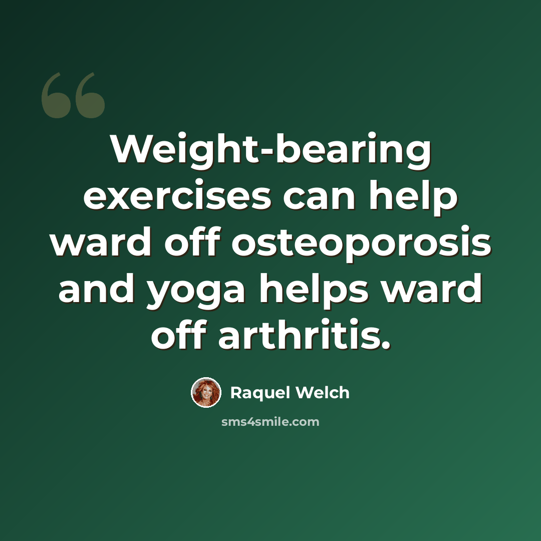 “Weight-bearing exercises can help ward off osteoporosis and yoga helps ward off arthritis.” quote by Raquel Welch