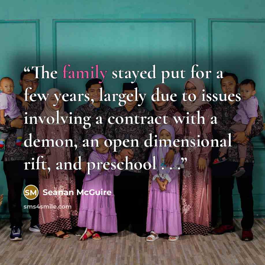 “The family stayed put for a few years, largely due to issues involving a contract with a demon, an open dimensional rift, and preschool . . .” quote by Seanan McGuire