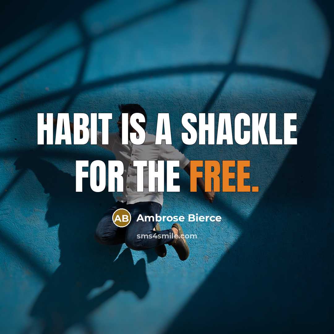 “Habit is a shackle for the free.” quote by Ambrose Bierce
