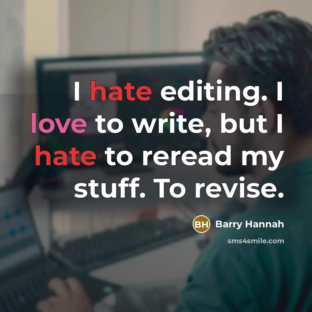 “I hate editing. I love to write, but I hate to reread my stuff. To revise.” quote by Barry Hannah