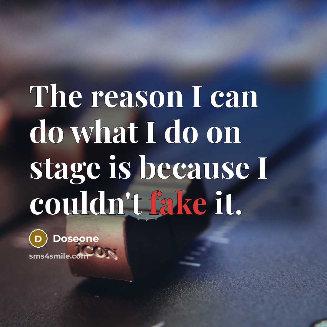 “The reason I can do what I do on stage is because I couldn't fake it.” quote by Doseone
