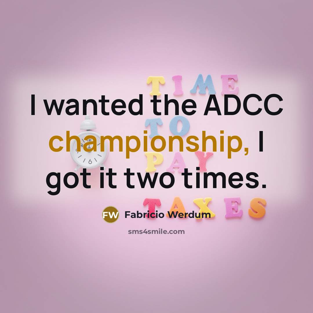 “I wanted the ADCC championship, I got it two times.” quote by Fabricio Werdum