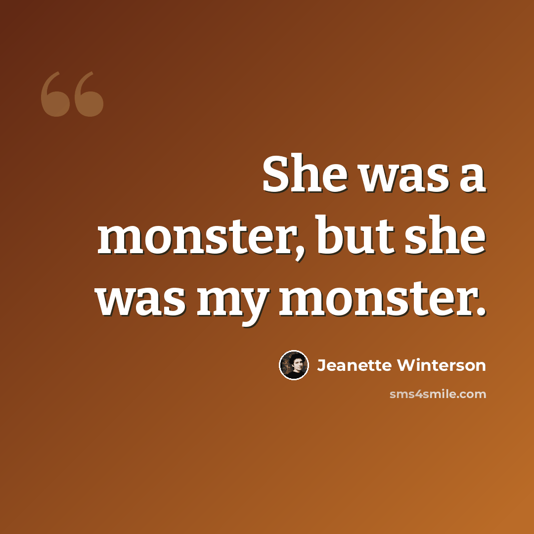 “She was a monster, but she was my monster.” quote by Jeanette Winterson