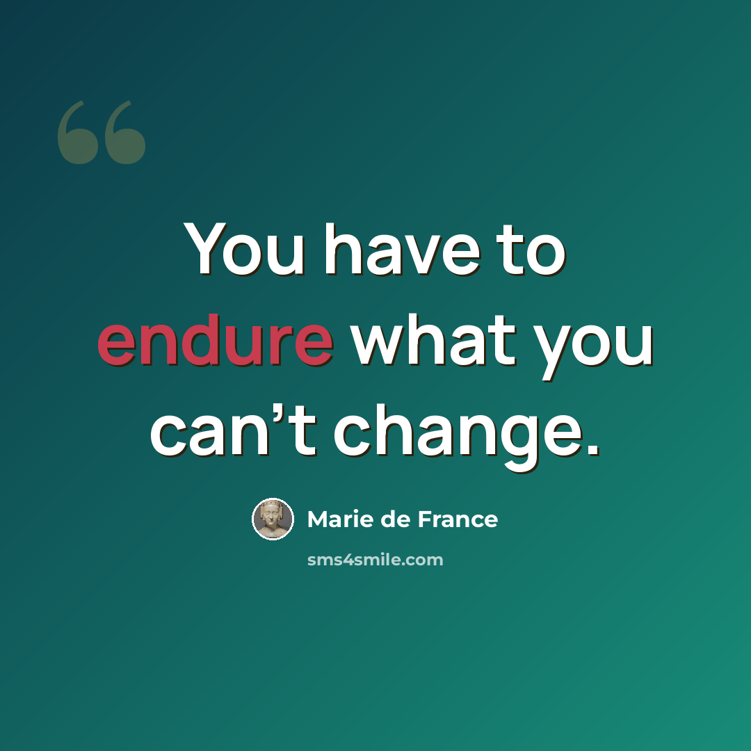 “You have to endure what you can't change.” quote by Marie de France