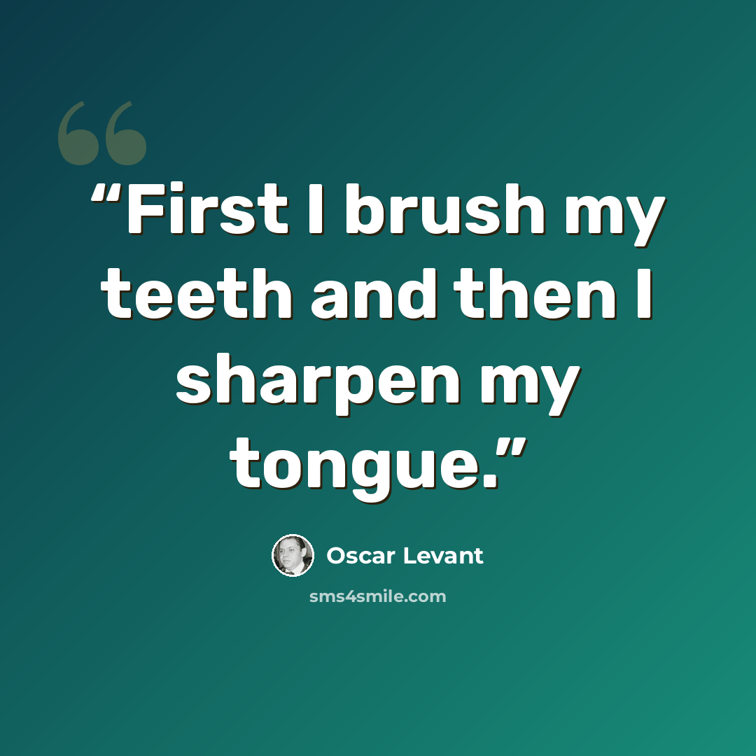 “First I brush my teeth and then I sharpen my tongue.” quote by Oscar Levant