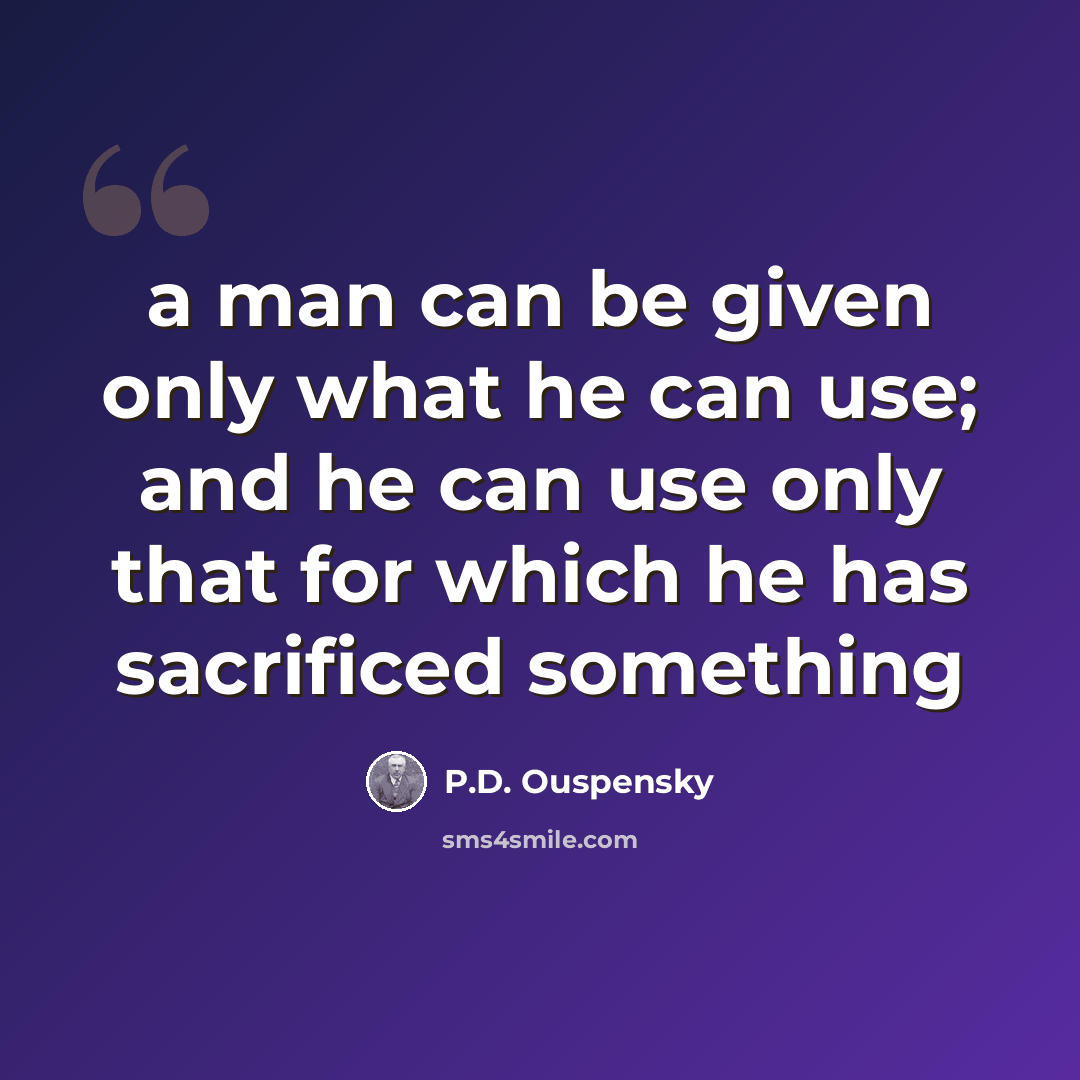 “a man can be given only what he can use; and he can use only that for which he has sacrificed something” quote by P.D. Ouspensky
