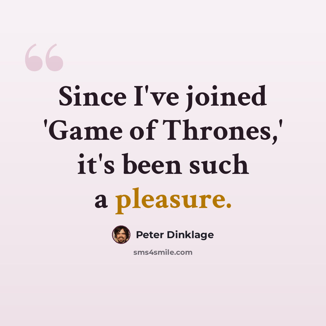 “Since I've joined 'Game of Thrones,' it's been such a pleasure.” quote by Peter Dinklage