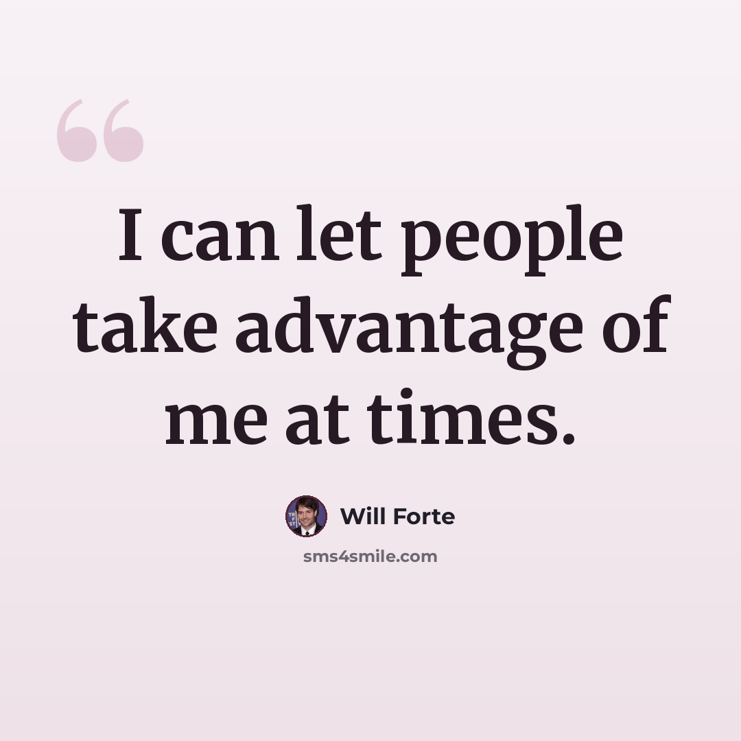 “I can let people take advantage of me at times.” quote by Will Forte
