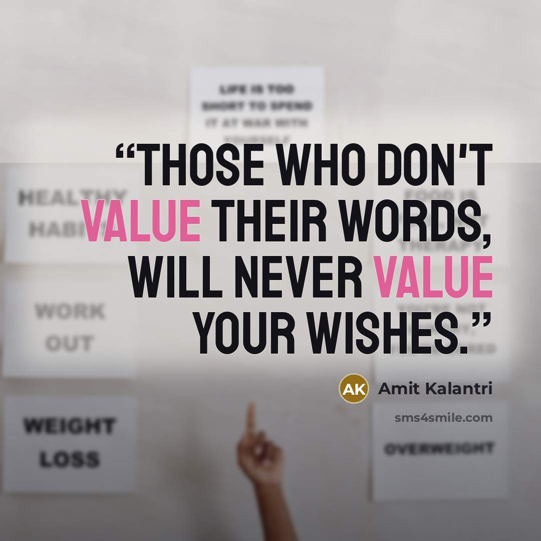 “Those who don't value their words, will never value your wishes.” quote by Amit Kalantri
