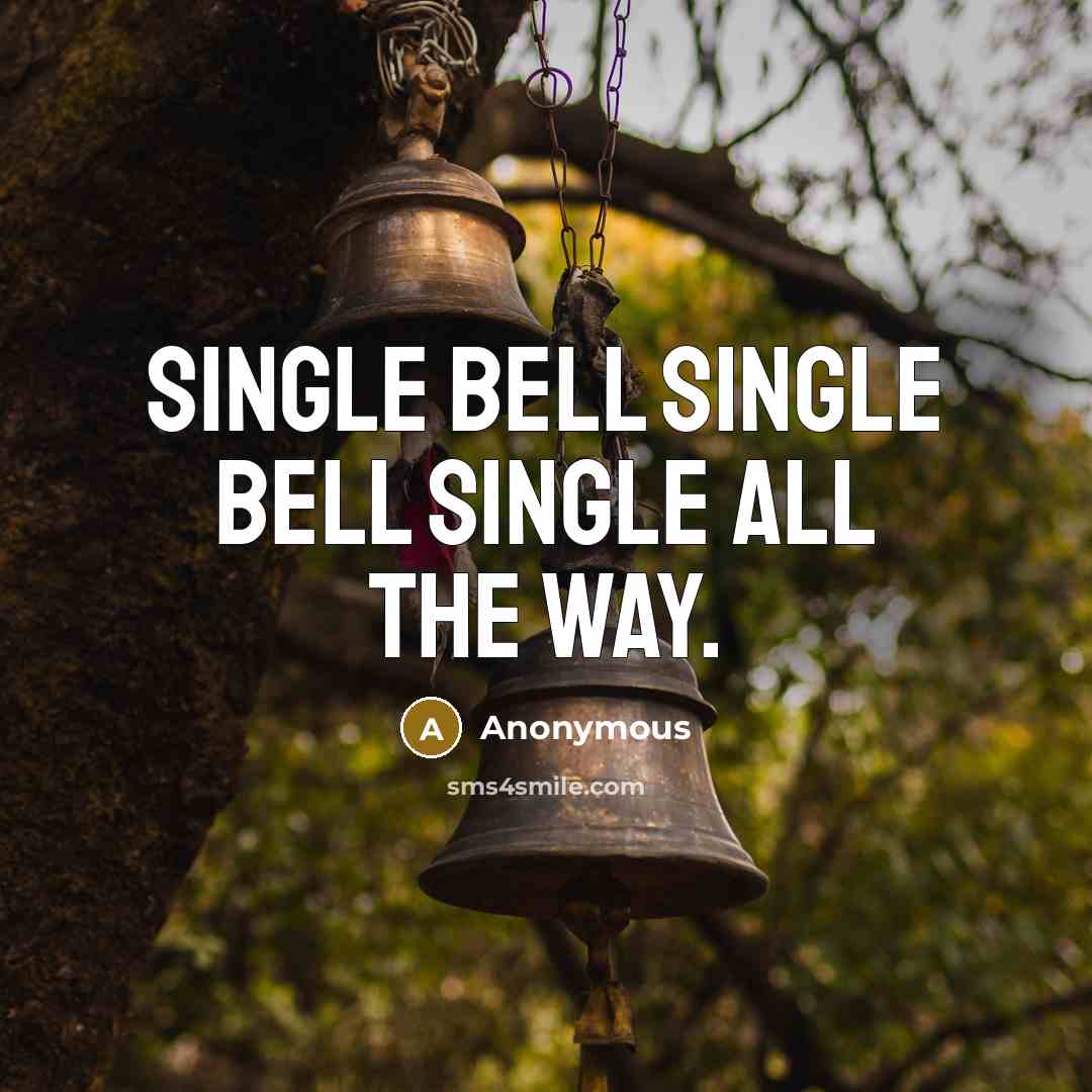 “Single bell single bell single all the way.” quote by Anonymous