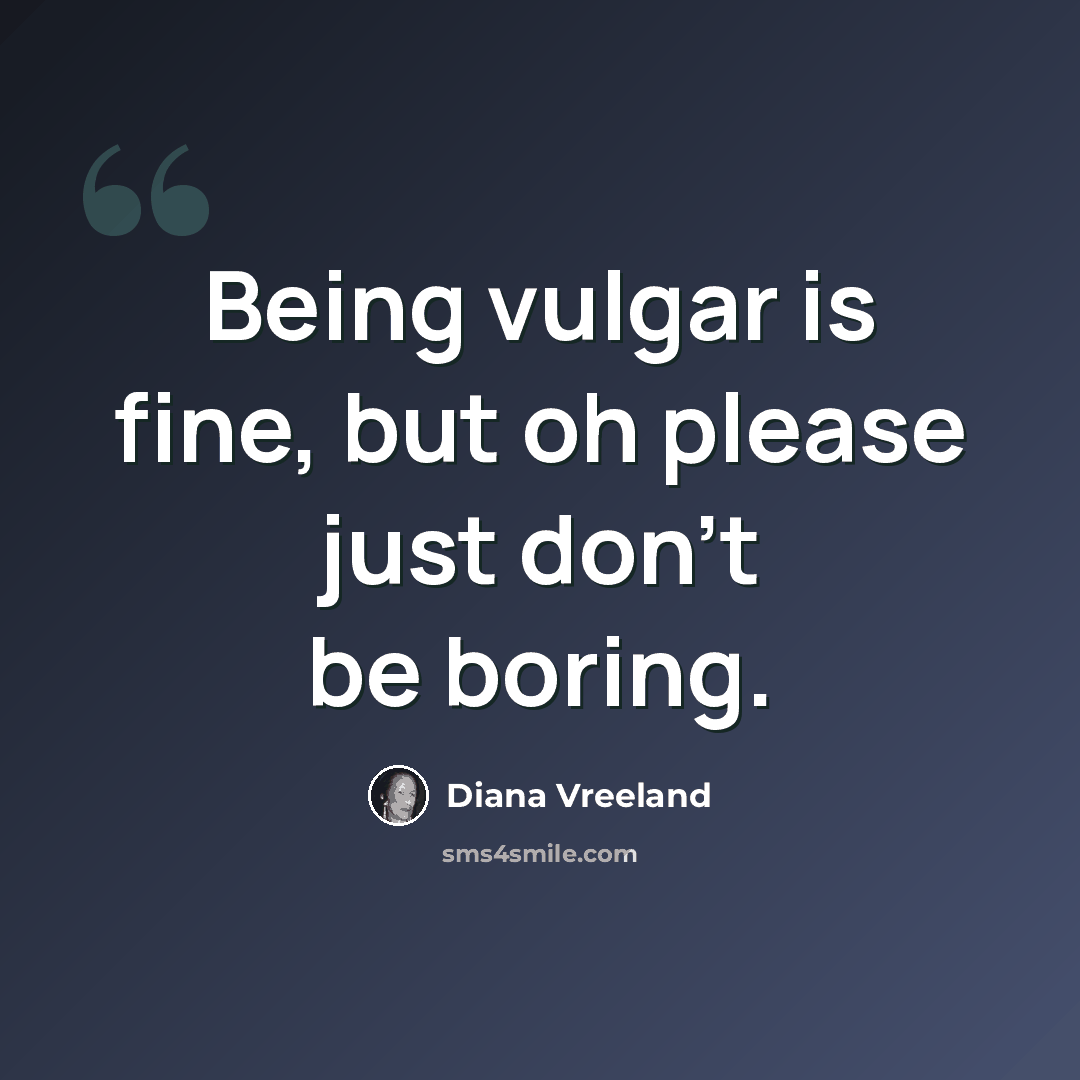 “Being vulgar is fine, but oh please just don't be boring.” quote by Diana Vreeland
