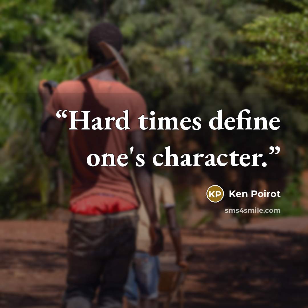 “Hard times define one's character.” quote by Ken Poirot