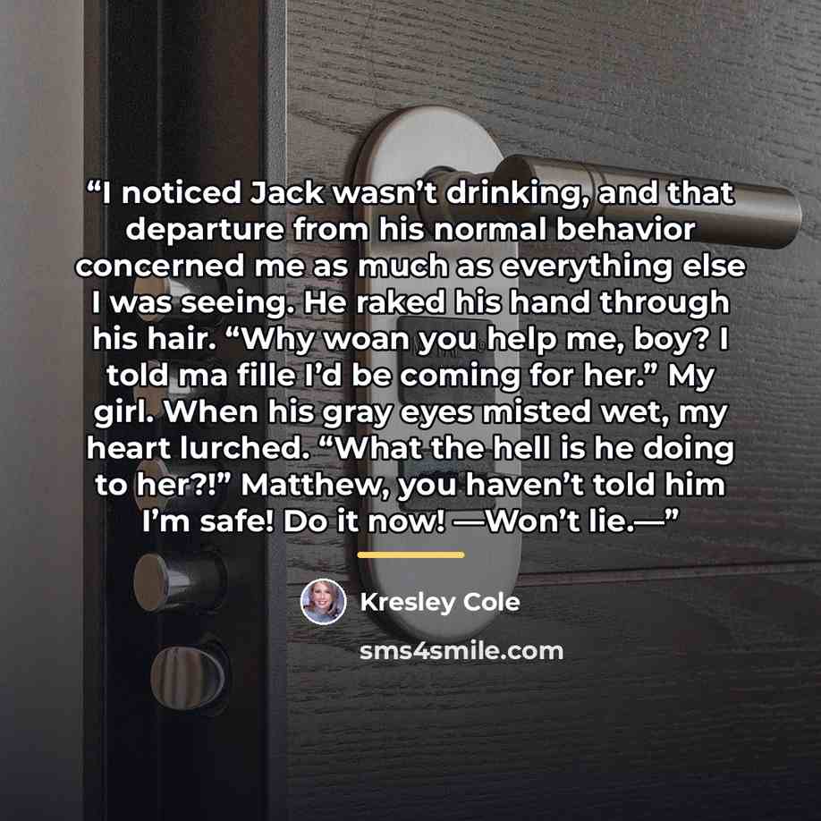 “I noticed Jack wasn’t drinking, and that departure from his normal behavior concerned me as much as everything else I was seeing. He raked his hand through his hair. “Why woan you help me, boy? I told ma fille I’d be coming for her.” My girl. When his gray eyes misted wet, my heart lurched. “What…” quote by Kresley Cole