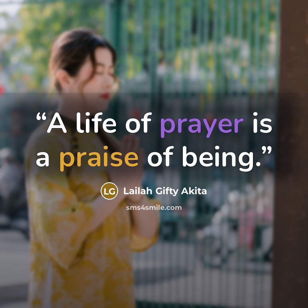 “A life of prayer is a praise of being.” quote by Lailah Gifty Akita