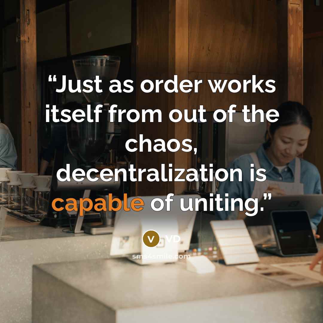 “Just as order works itself from out of the chaos, decentralization is capable of uniting.” quote by VD