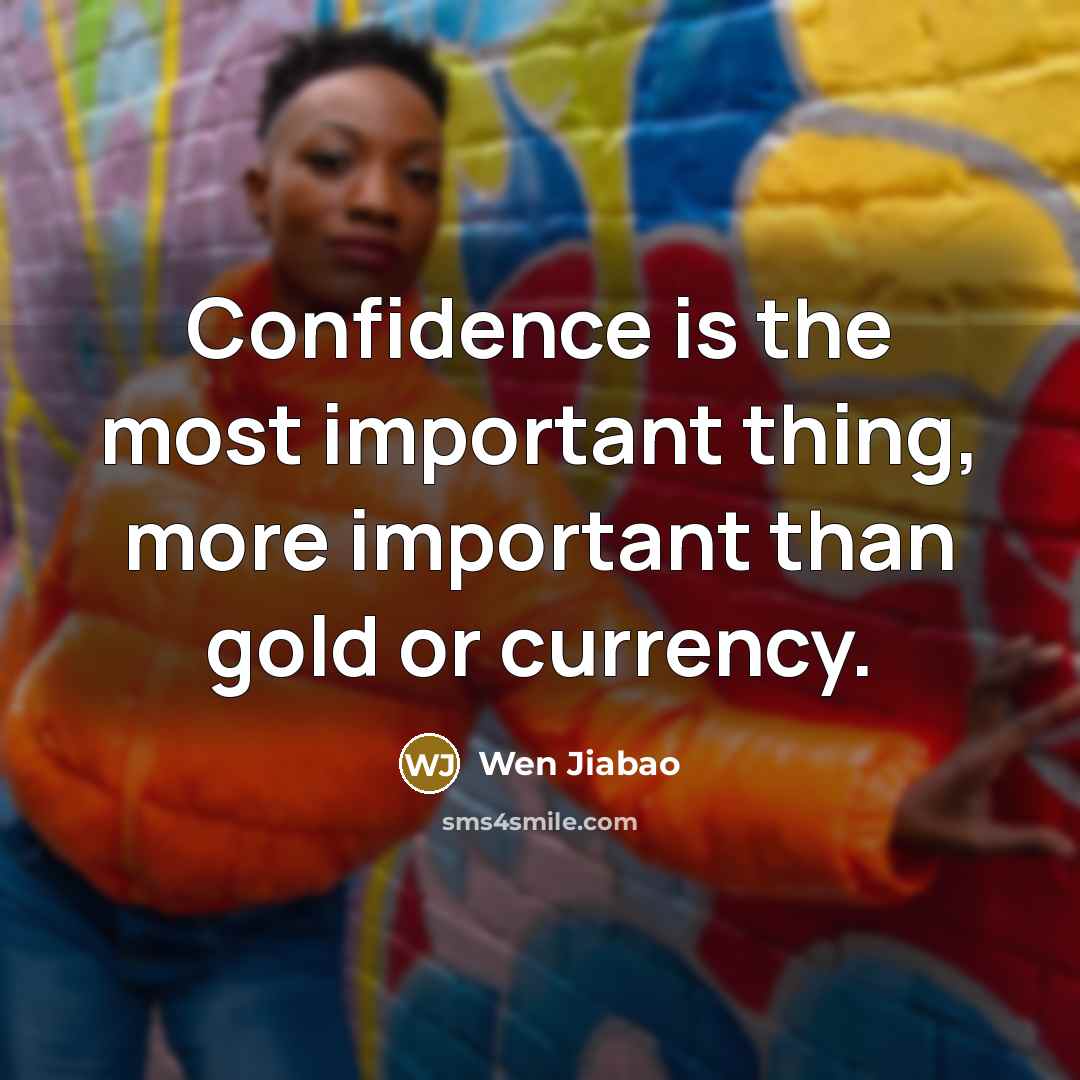 “Confidence is the most important thing, more important than gold or currency.” quote by Wen Jiabao