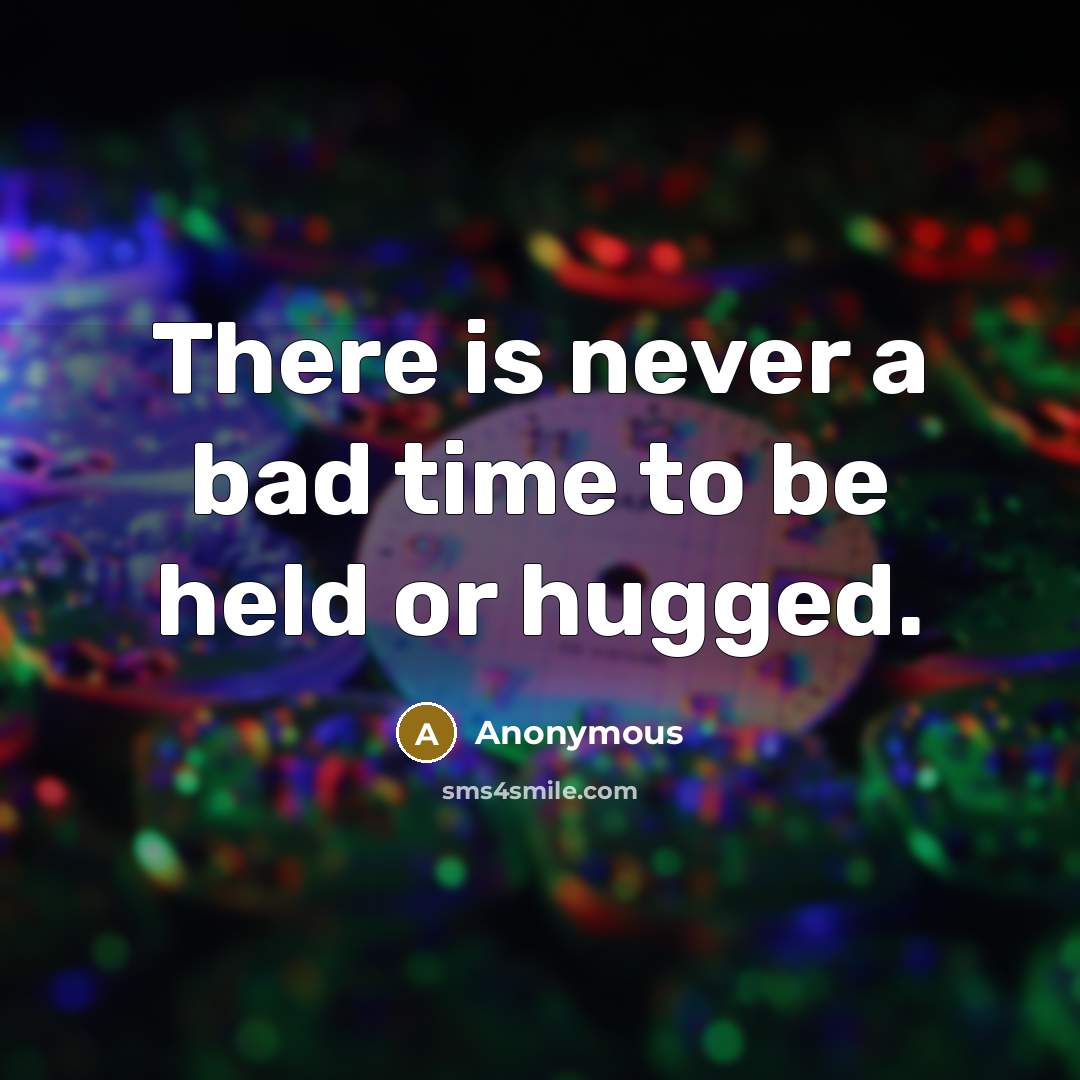 “There is never a bad time to be held or hugged.” quote by Anonymous