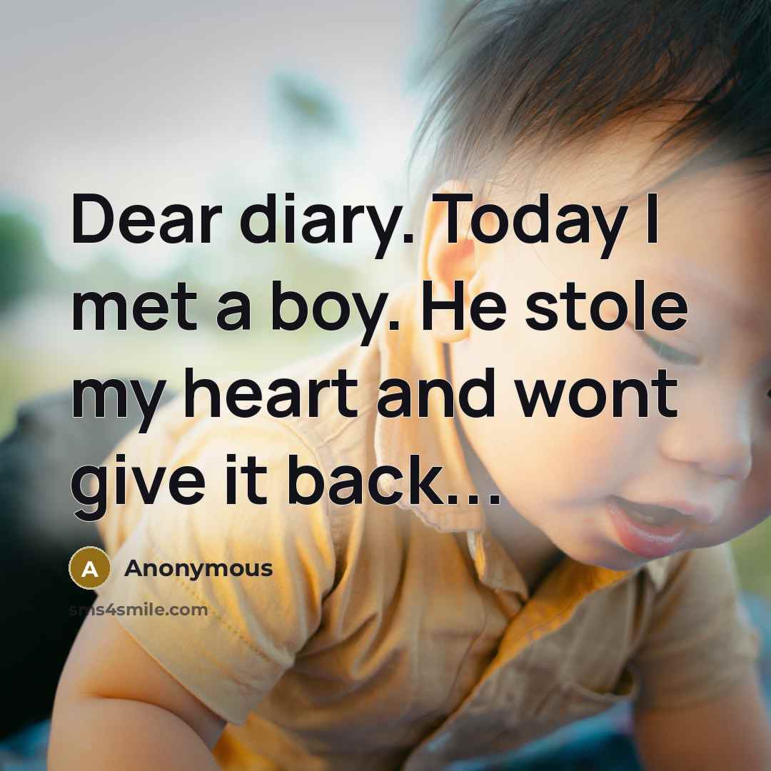 “Dear diary. Today I met a boy. He stole my heart and wont give it back...” quote by Anonymous
