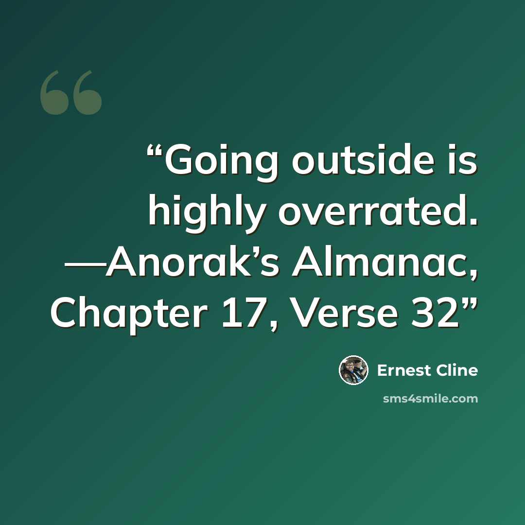 “Going outside is highly overrated. —Anorak’s Almanac, Chapter 17, Verse 32” quote by Ernest Cline