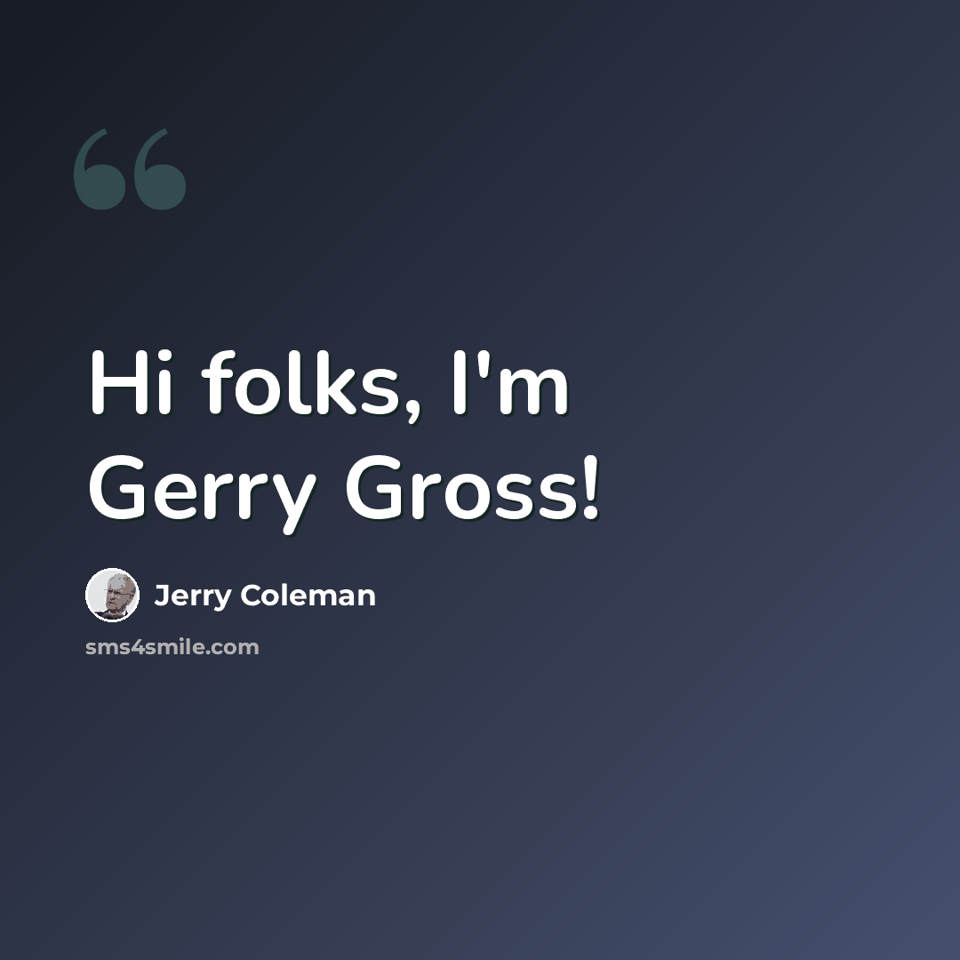 “Hi folks, I'm Gerry Gross!” quote by Jerry Coleman