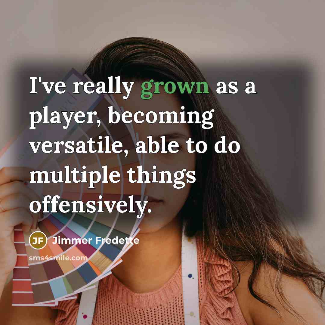 “I've really grown as a player, becoming versatile, able to do multiple things offensively.” quote by Jimmer Fredette