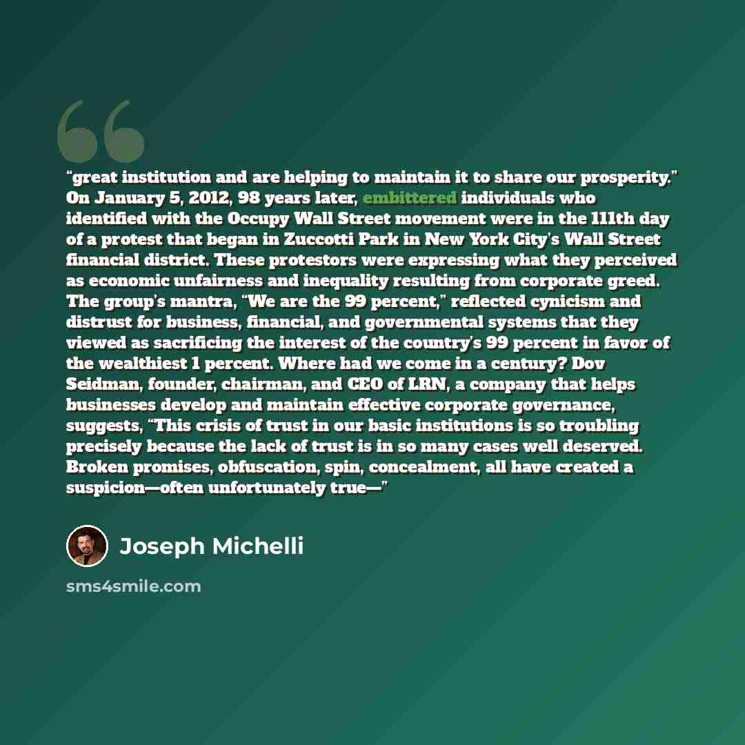 “great institution and are helping to maintain it to share our prosperity.” On January 5, 2012, 98 years later, embittered individuals who identified with the Occupy Wall Street movement were in the 111th day of a protest that began in Zuccotti Park in New York City’s Wall Street financial…” quote by Joseph Michelli