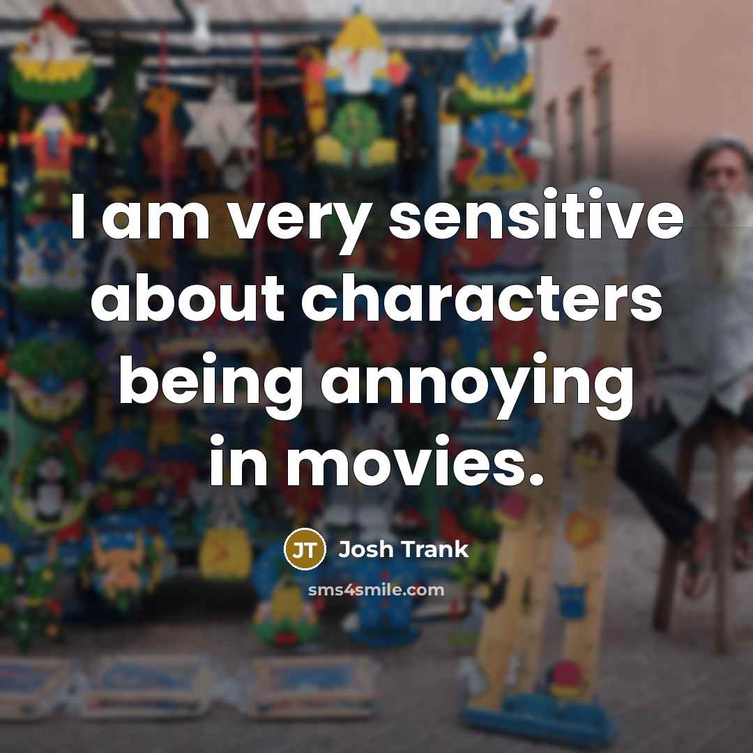 “I am very sensitive about characters being annoying in movies.” quote by Josh Trank