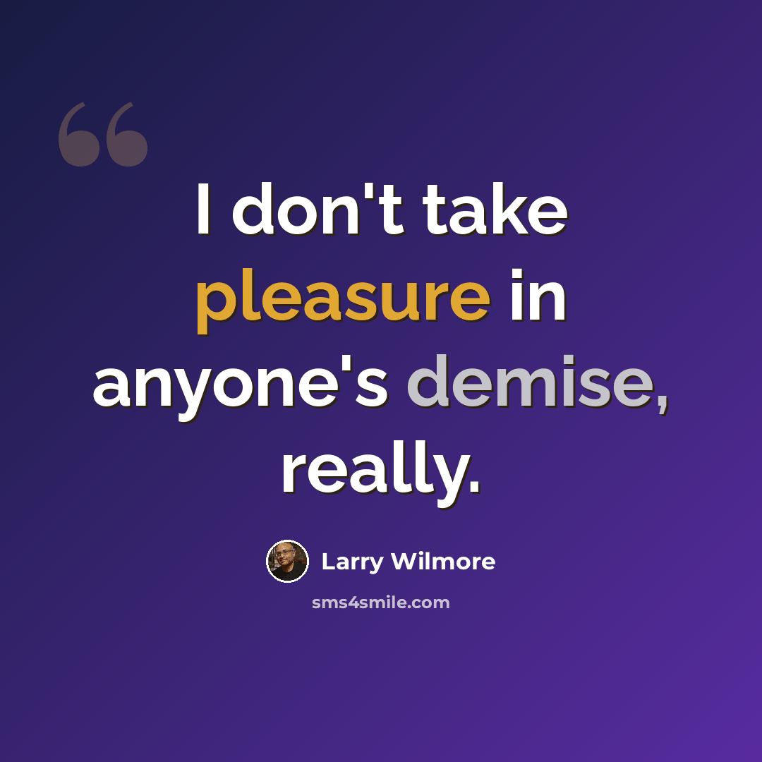 “I don't take pleasure in anyone's demise, really.” quote by Larry Wilmore