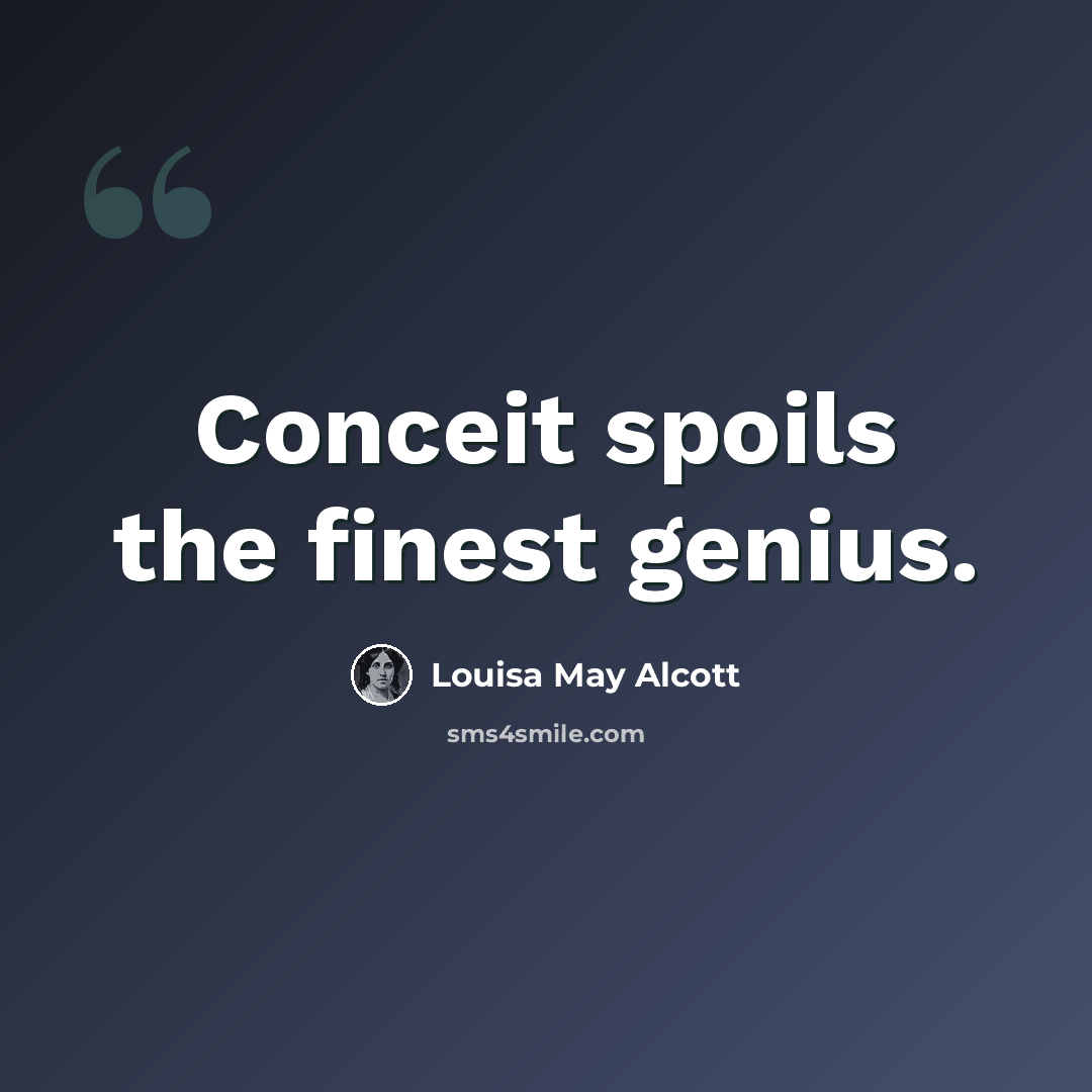 “Conceit spoils the finest genius.” quote by Louisa May Alcott