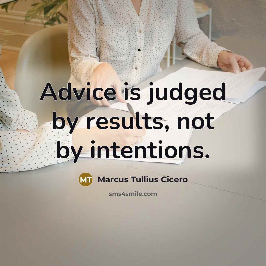 “Advice is judged by results, not by intentions.” quote by Marcus Tullius Cicero