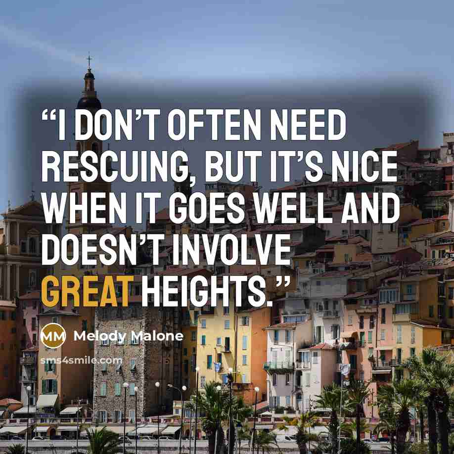 “I don’t often need rescuing, but it’s nice when it goes well and doesn’t involve great heights.” quote by Melody Malone