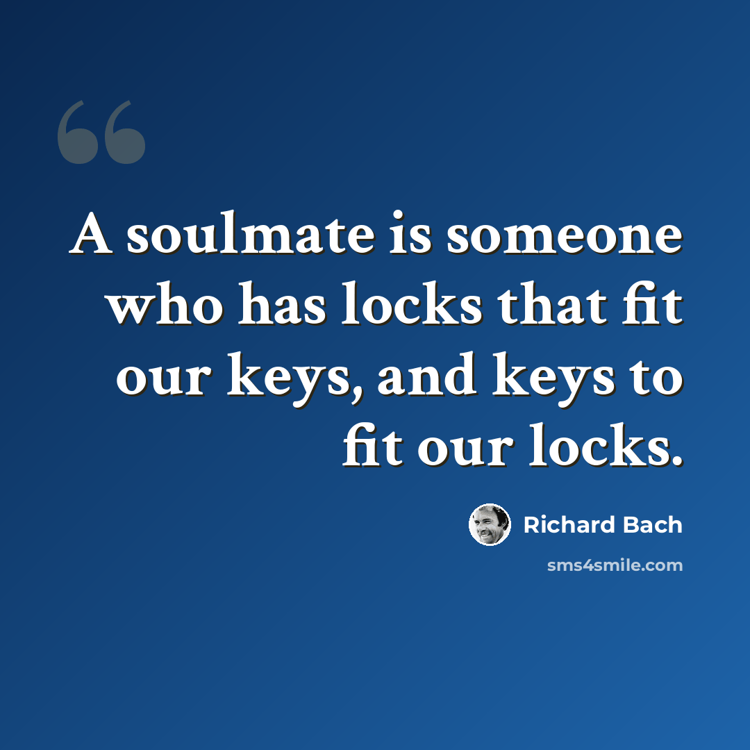 “A soulmate is someone who has locks that fit our keys, and keys to fit our locks.” quote by Richard Bach