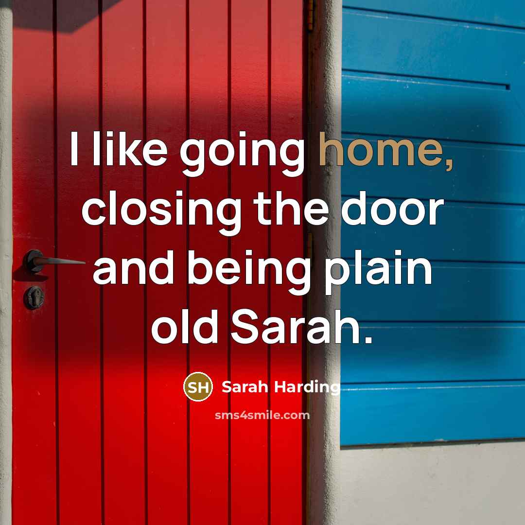 “I like going home, closing the door and being plain old Sarah.” quote by Sarah Harding