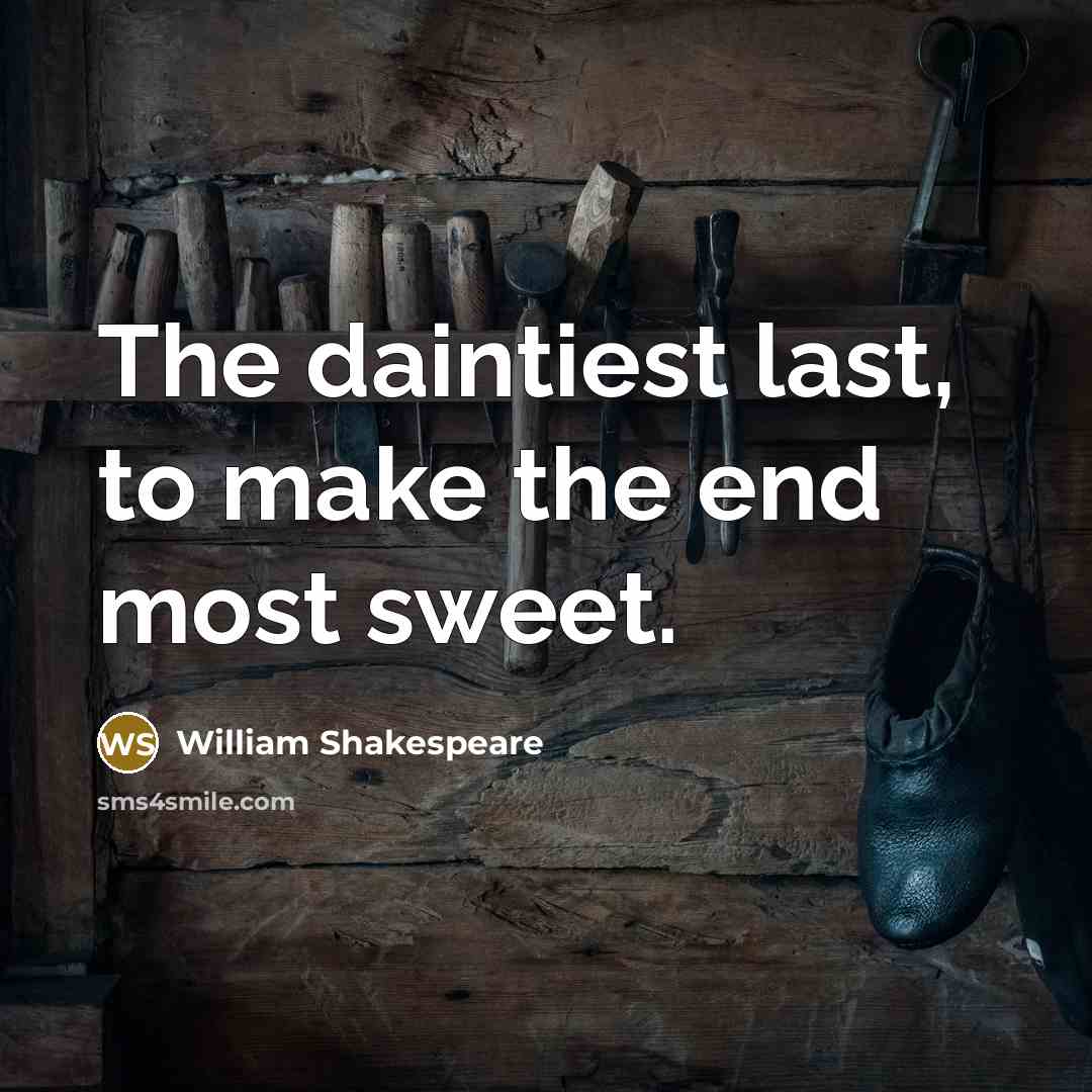 “The daintiest last, to make the end most sweet.” quote by William Shakespeare